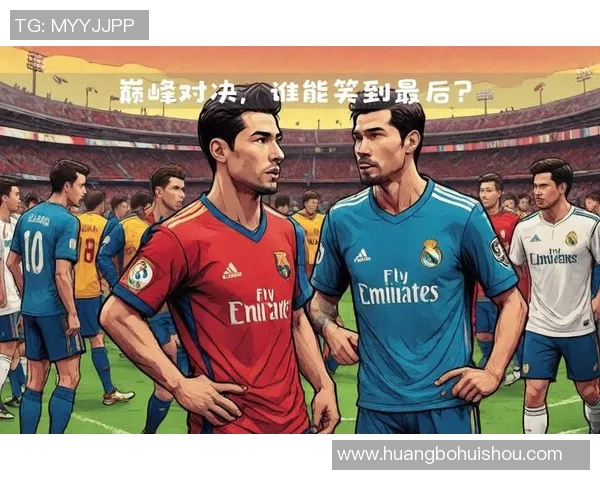 皇马与巴萨巅峰对决再度上演球迷期待经典之战的精彩瞬间